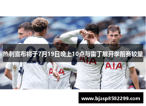 热刺宣布将于7月19日晚上10点与雷丁展开季前赛较量